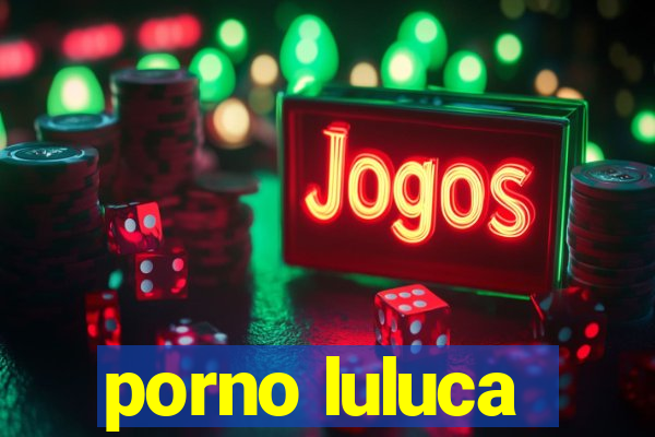 porno luluca